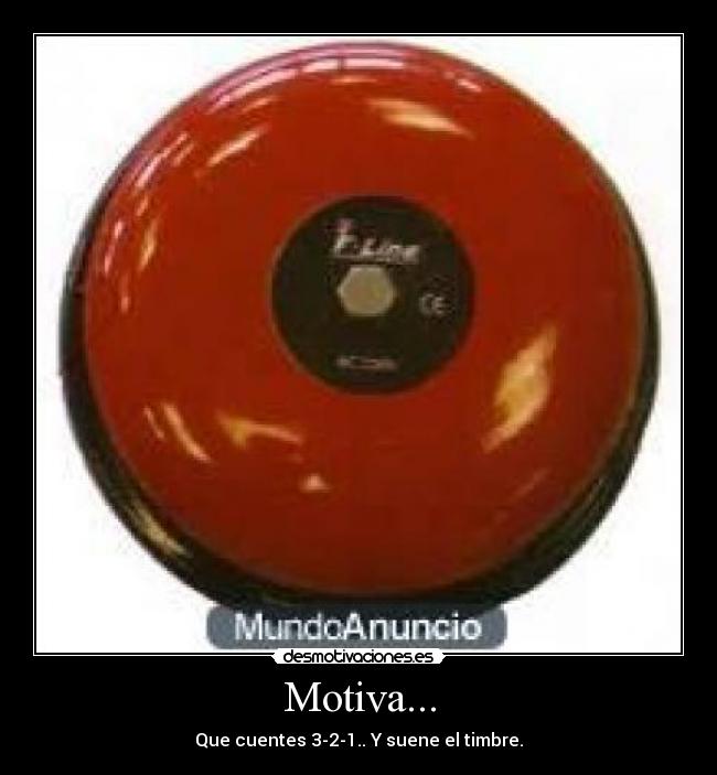 Motiva... - Que cuentes 3-2-1.. Y suene el timbre.