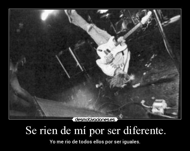 Se rien de mí por ser diferente. -