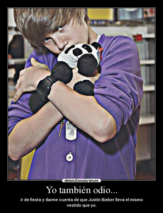 Yo también odio... - ir de fiesta y darme cuenta de que Justin Bieber lleva el mismo vestido que yo.
