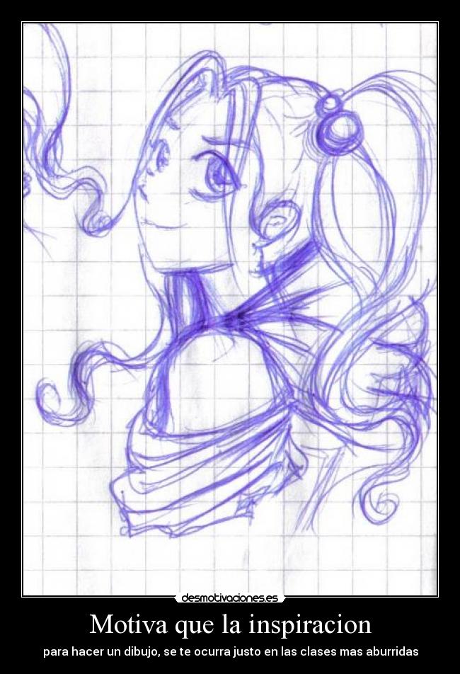 Motiva que la inspiracion - para hacer un dibujo, se te ocurra justo en las clases mas aburridas