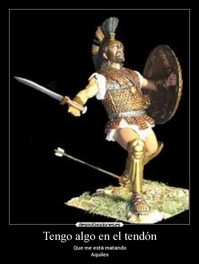 Tengo algo en el tendón - Que me está matando
Aquiles