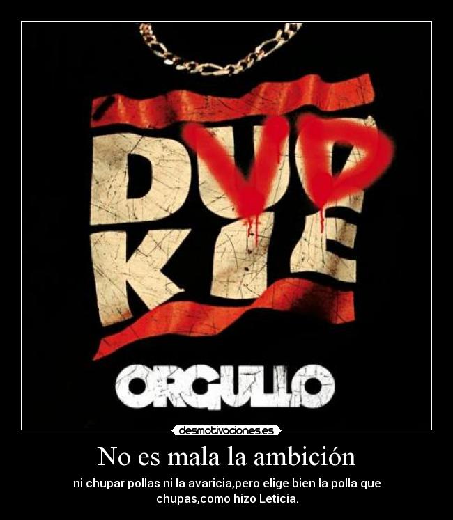 No es mala la ambición - ni chupar pollas ni la avaricia,pero elige bien la polla que chupas,como hizo Leticia.
