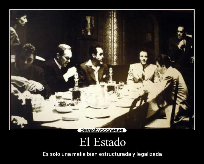 El Estado - Es solo una mafia bien estructurada y legalizada