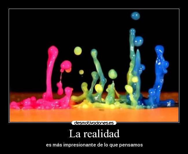 La realidad - es más impresionante de lo que pensamos