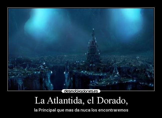 La Atlantida, el Dorado, - 
