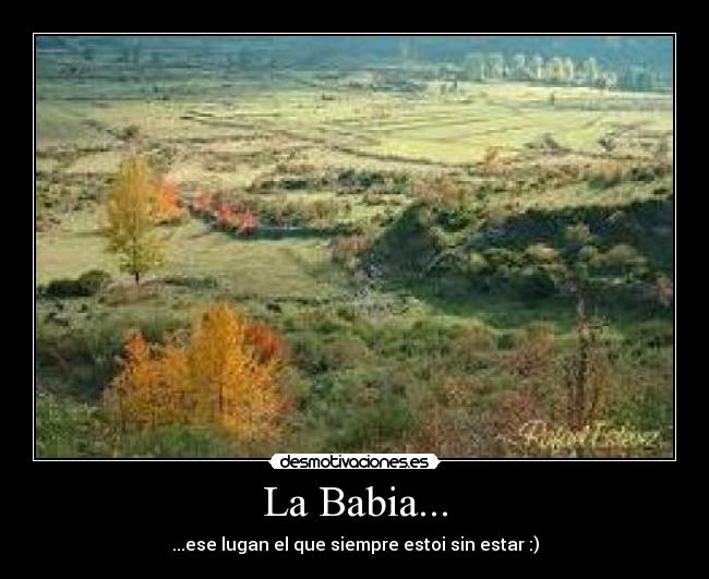 La Babia... - ...ese lugan el que siempre estoi sin estar :)