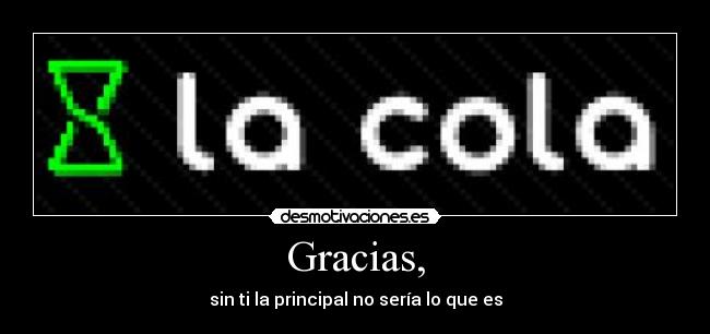 Gracias, - sin ti la principal no sería lo que es