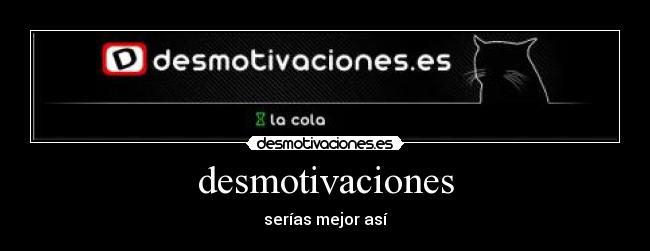 desmotivaciones - serías mejor así