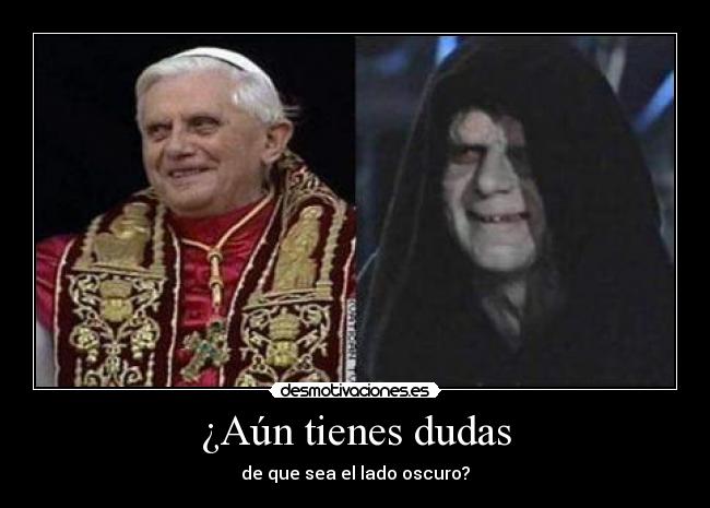 ¿Aún tienes dudas - de que sea el lado oscuro?