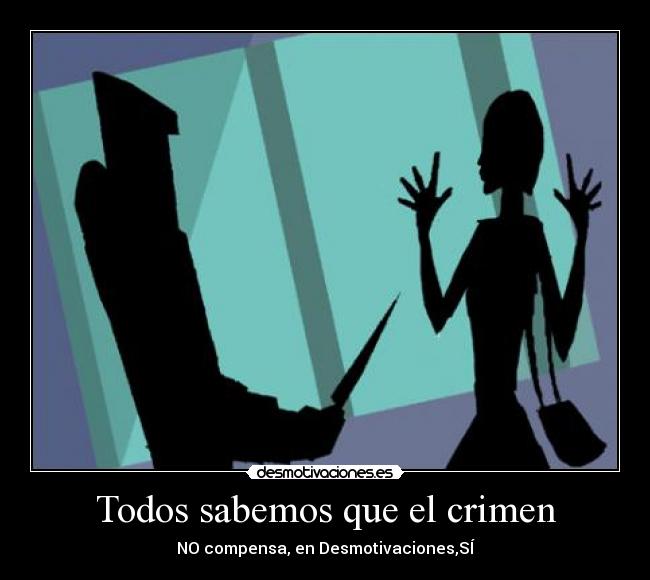 Todos sabemos que el crimen - NO compensa, en Desmotivaciones,SÍ