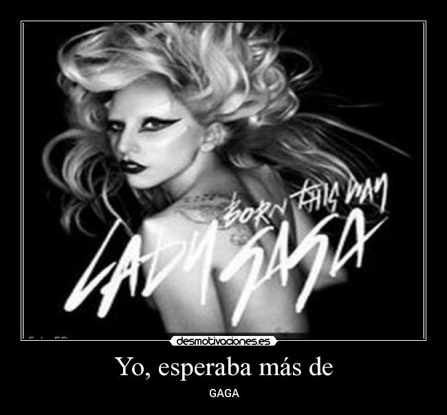 Yo, esperaba más de - GAGA