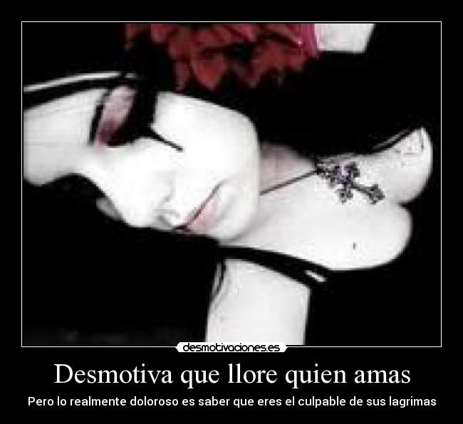 Desmotiva que llore quien amas - 