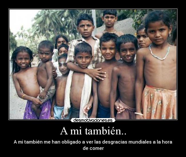 A mi también.. - A mi también me han obligado a ver las desgracias mundiales a la hora de comer