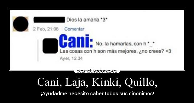 Cani, Laja, Kinki, Quillo, - ¡Ayudadme necesito saber todos sus sinónimos!