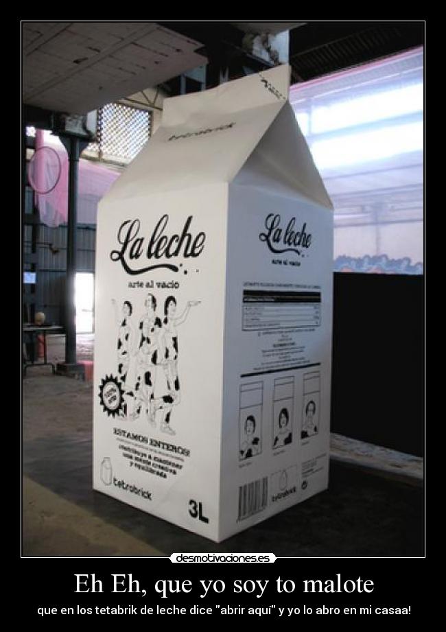 Eh Eh, que yo soy to malote - que en los tetabrik de leche dice abrir aquí y yo lo abro en mi casaa!