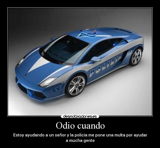 Odio cuando - Estoy ayudando a un señor y la policía me pone una multa por ayudar a mucha gente