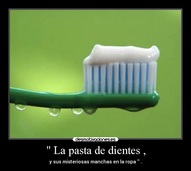  La pasta de dientes , - y sus misteriosas manchas en la ropa  .