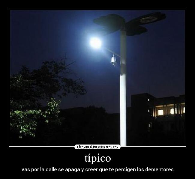típico - vas por la calle se apaga y creer que te persigen los dementores