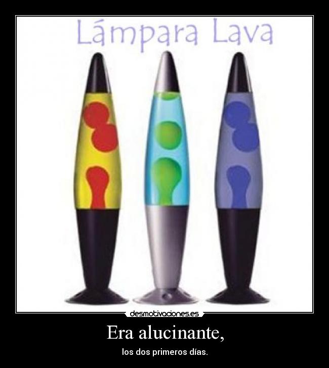 Era alucinante, - los dos primeros días.