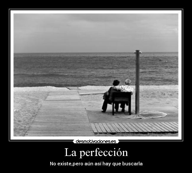 La perfección - No existe,pero aún así hay que buscarla