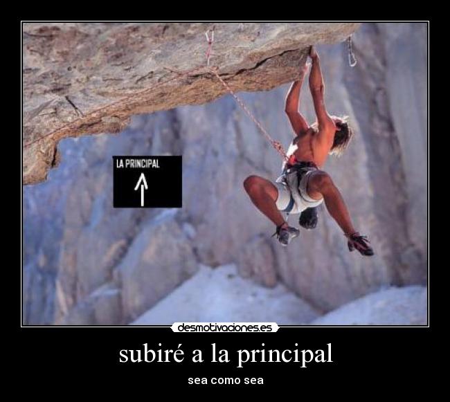 subiré a la principal - sea como sea