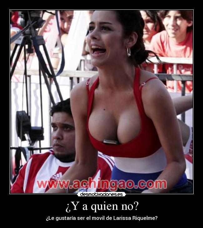 ¿Y a quien no? - ¿Le gustaría ser el movil de Larissa Riquelme?