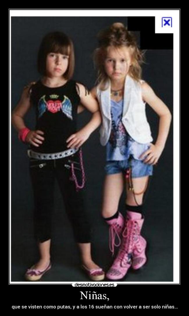 Niñas, - que se visten como putas, y a los 16 sueñan con volver a ser solo niñas...