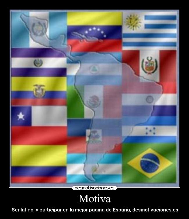 Motiva - Ser latino, y participar en la mejor pagina de España, desmotivaciones.es