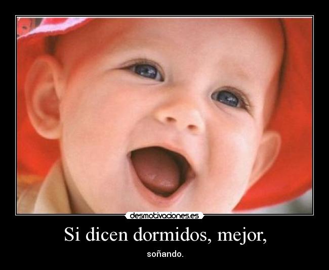Si dicen dormidos, mejor, - 