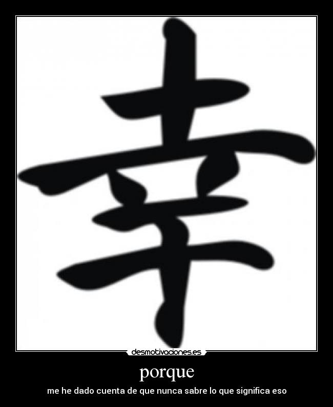 porque - me he dado cuenta de que nunca sabre lo que significa eso