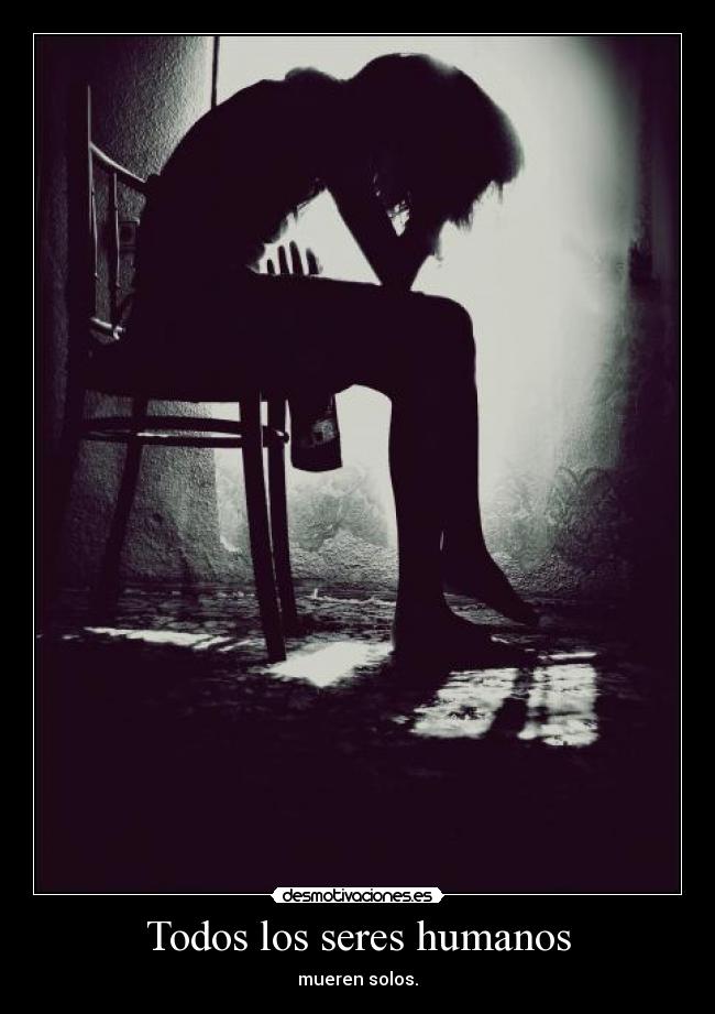Todos los seres humanos - mueren solos.