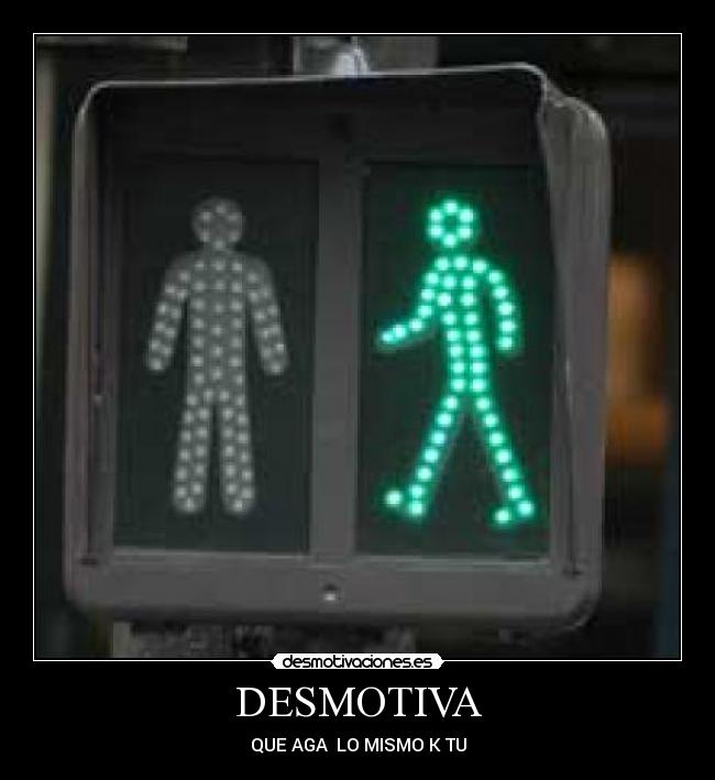 DESMOTIVA - QUE AGA LO MISMO K TU