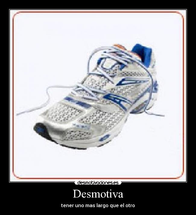 Desmotiva - tener uno mas largo que el otro