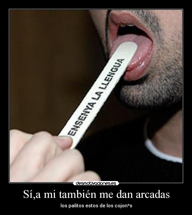 Sí,a mi también me dan arcadas - 