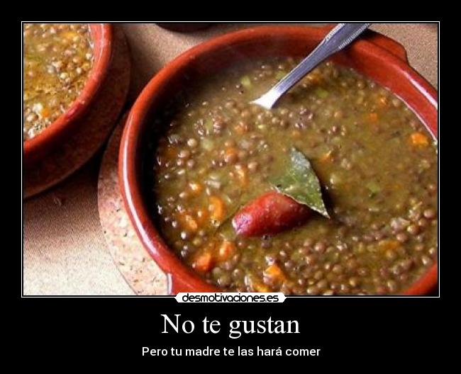 No te gustan - Pero tu madre te las hará comer