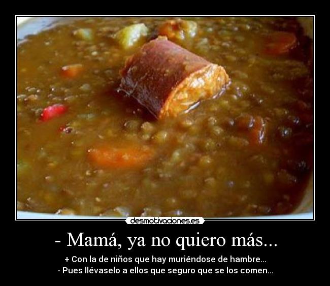 - Mamá, ya no quiero más... -