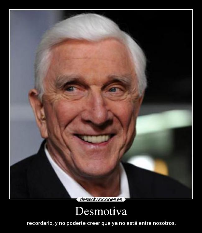 Desmotiva - recordarlo, y no poderte creer que ya no está entre nosotros.