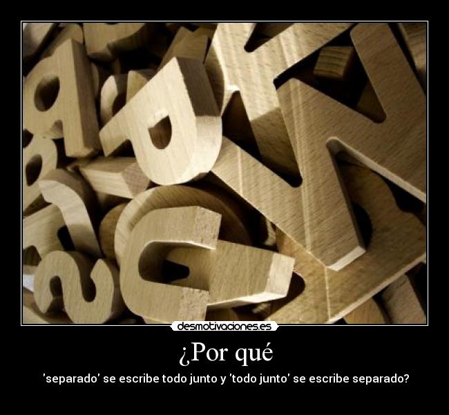 ¿Por qué -  separado se escribe todo junto y todo junto se escribe separado?
