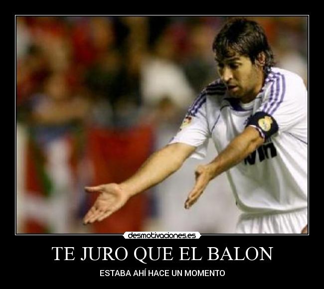 TE JURO QUE EL BALON - ESTABA AHÍ HACE UN MOMENTO