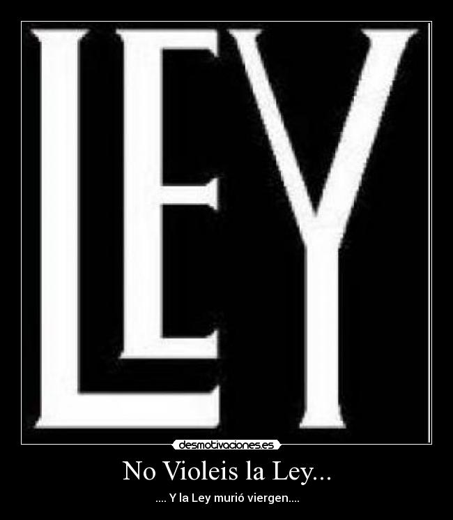 No Violeis la Ley... - .... Y la Ley murió viergen....