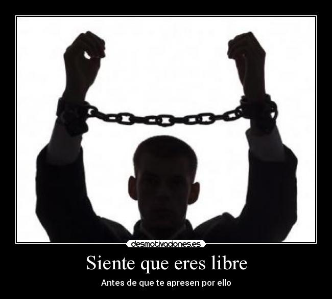 Siente que eres libre - Antes de que te apresen por ello