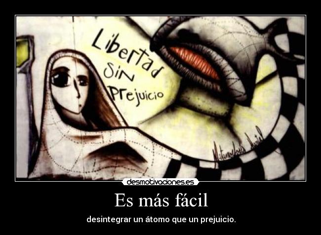 Es más fácil - desintegrar un átomo que un prejuicio.