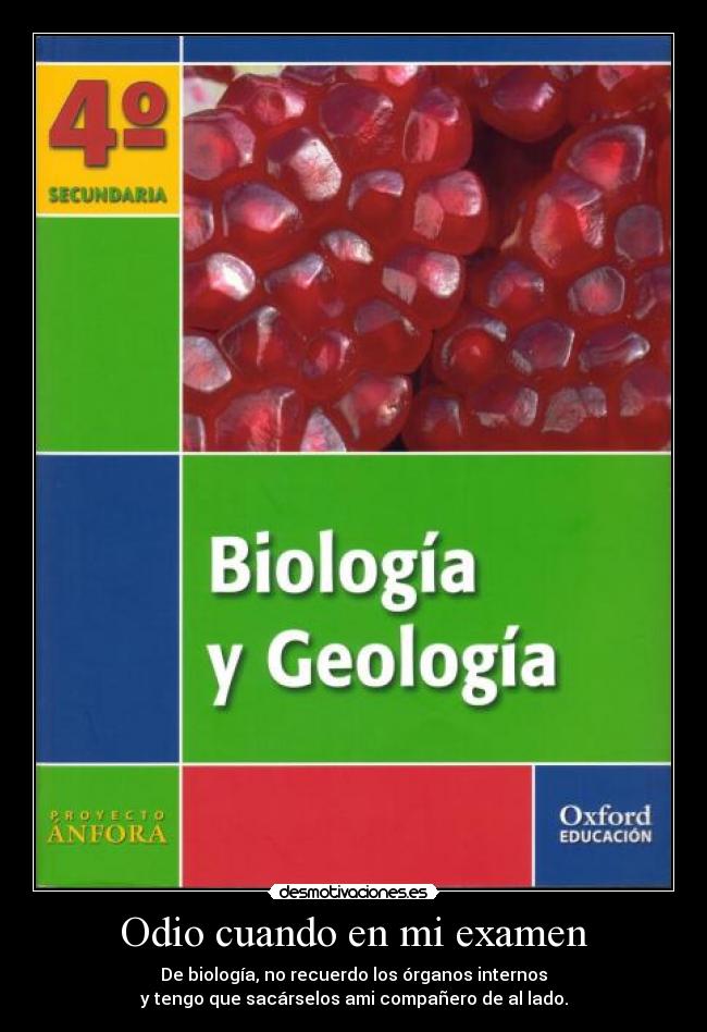 Odio cuando en mi examen - De biología, no recuerdo los órganos internos
y tengo que sacárselos ami compañero de al lado.