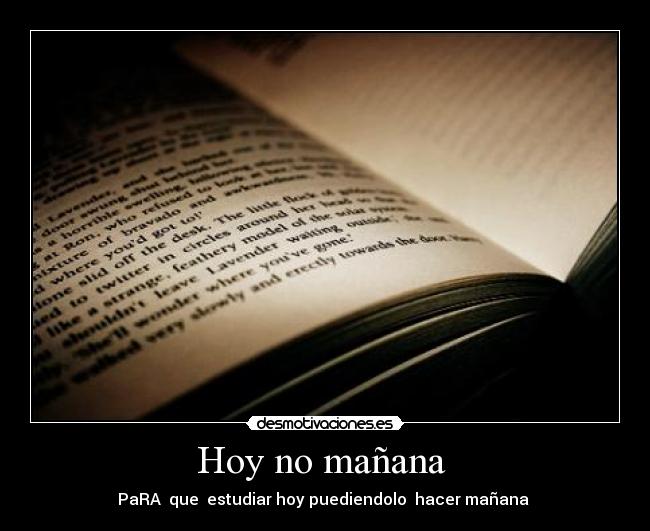 Hoy no mañana - PaRA que estudiar hoy puediendolo hacer mañana