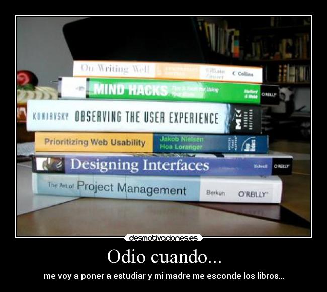 Odio cuando... - me voy a poner a estudiar y mi madre me esconde los libros...