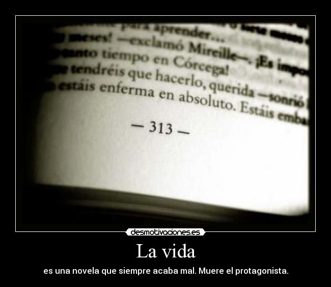 La vida - es una novela que siempre acaba mal. Muere el protagonista.