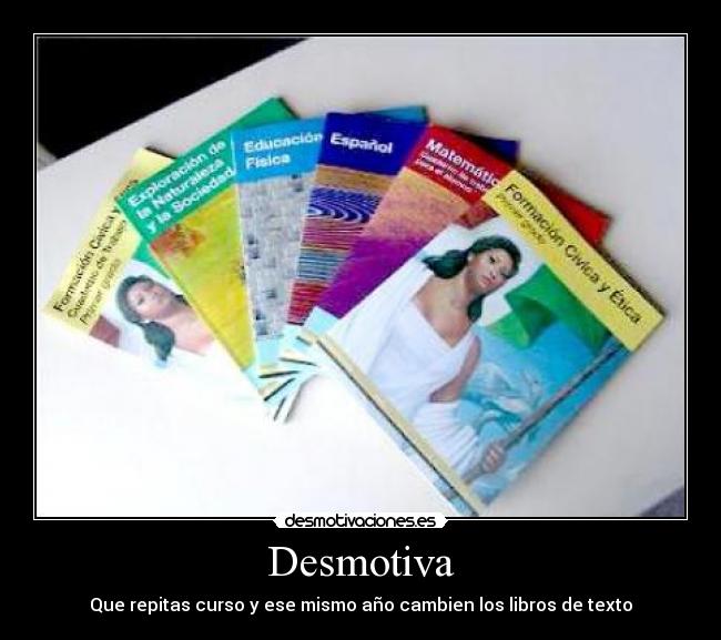 Desmotiva - Que repitas curso y ese mismo año cambien los libros de texto