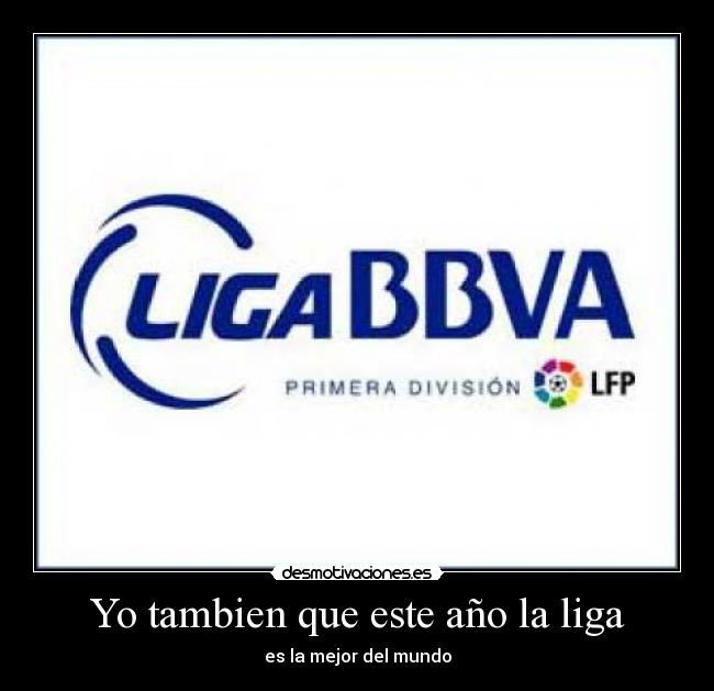 Yo tambien que este año la liga - es la mejor del mundo