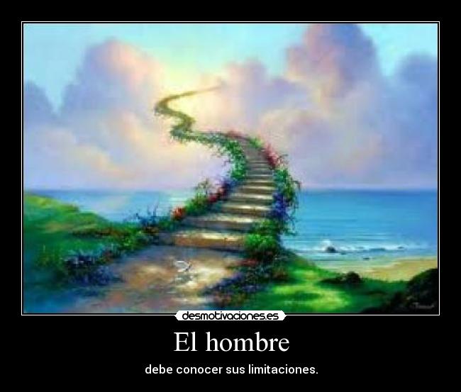El hombre - debe conocer sus limitaciones.
