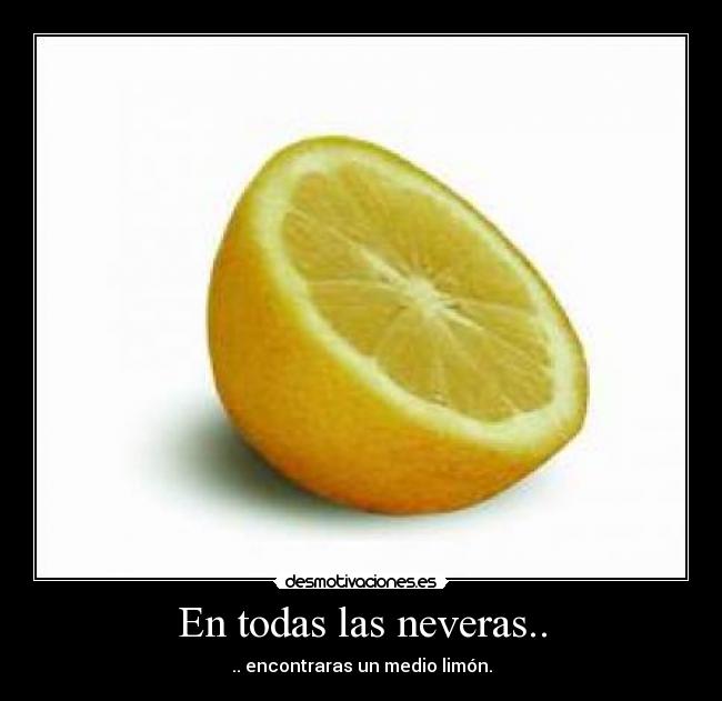 En todas las neveras.. - .. encontraras un medio limón.